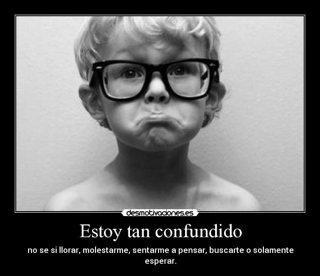 Estoy tan confundido -