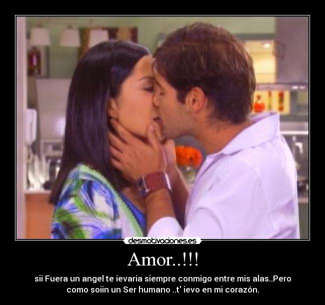 Amor..!!! - sii Fuera un angel te ievaria siempre conmigo entre mis alas..Pero
como soiin un Ser humano ..t ievo en mi corazón.