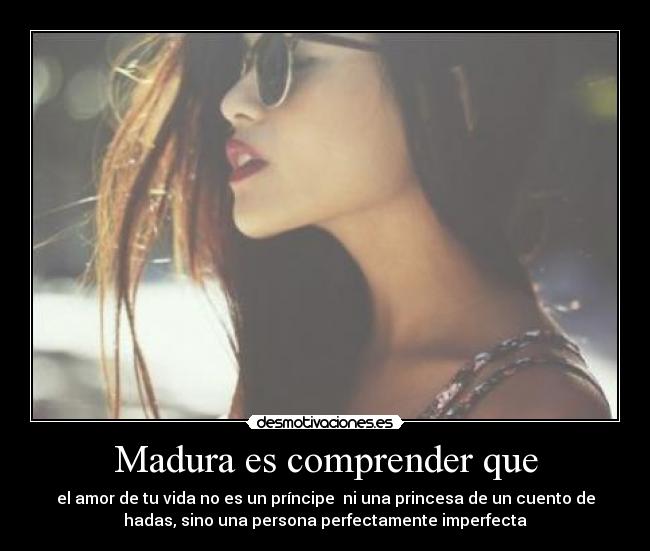 Madura es comprender que -