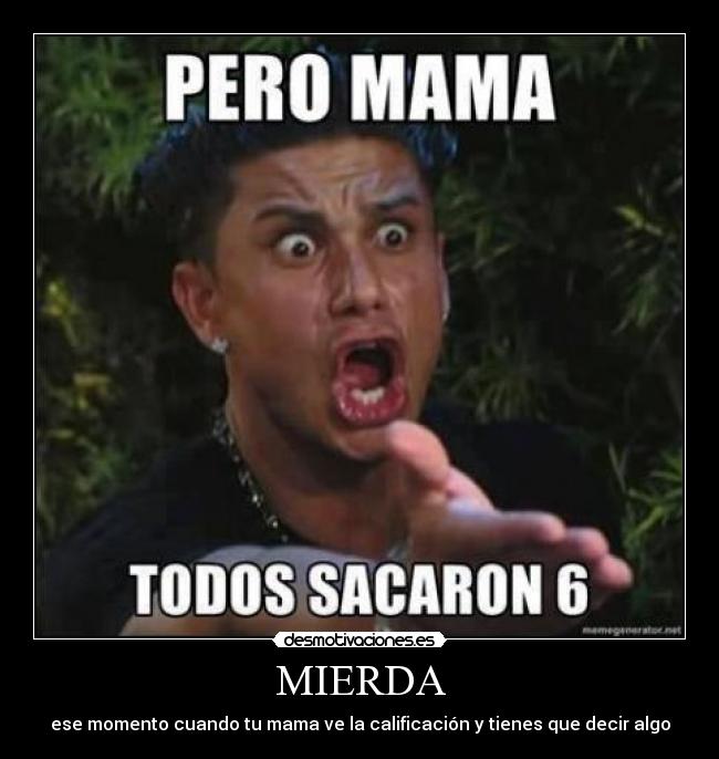 MIERDA - ese momento cuando tu mama ve la calificación y tienes que decir algo