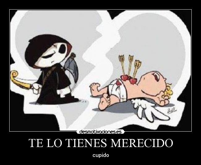 TE LO TIENES MERECIDO - cupido