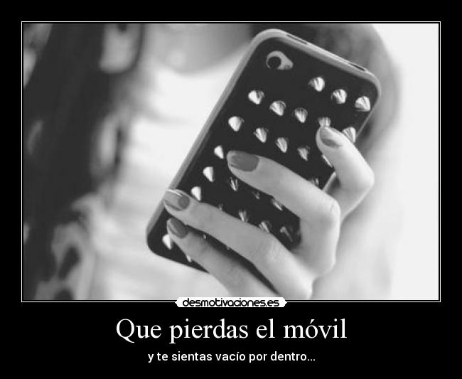 Que pierdas el móvil - y te sientas vacío por dentro...
