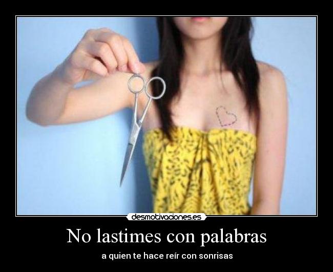 No lastimes con palabras - a quien te hace reír con sonrisas