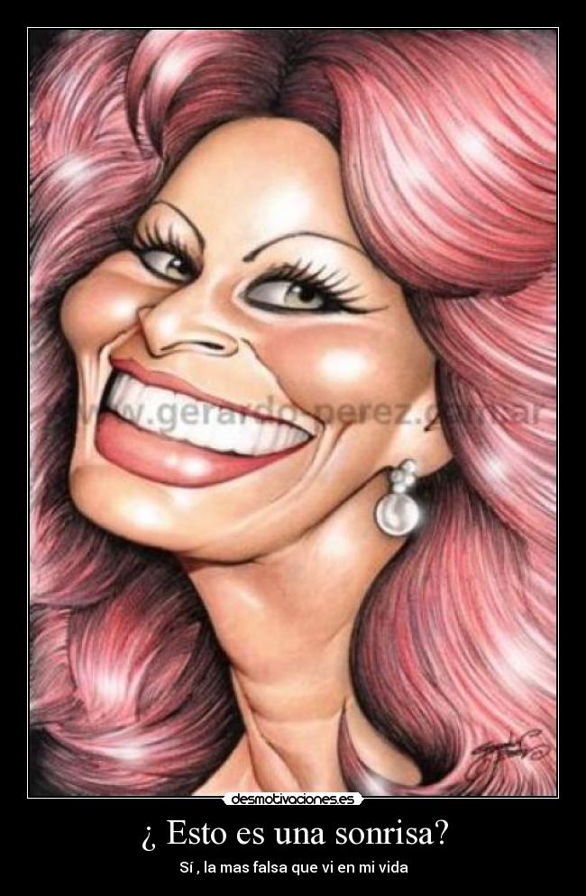 ¿ Esto es una sonrisa? - Sí , la mas falsa que vi en mi vida