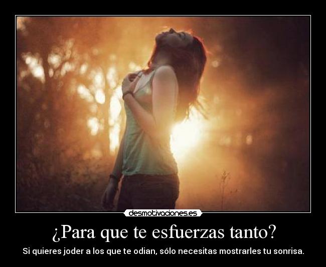 ¿Para que te esfuerzas tanto? -