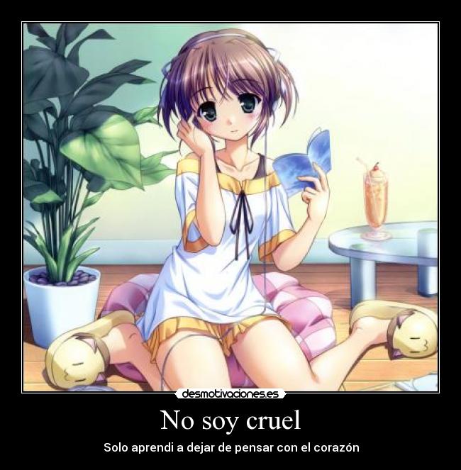 No soy cruel - Solo aprendi a dejar de pensar con el corazón