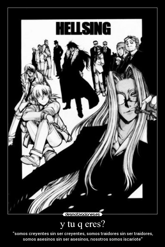 y tu q eres? - somos creyentes sin ser creyentes, somos traidores sin ser traidores,
somos asesinos sin ser asesinos, nosotros somos iscariote
