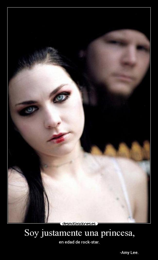 Soy justamente una princesa, - en edad de rock-star.

                                                                                                       -Amy Lee.