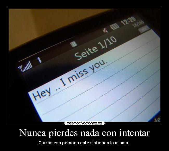 Nunca pierdes nada con intentar - Quizás esa persona este sintiendo lo mismo...
