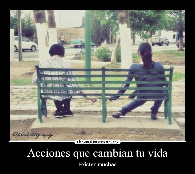 Acciones que cambian tu vida - Existen muchas