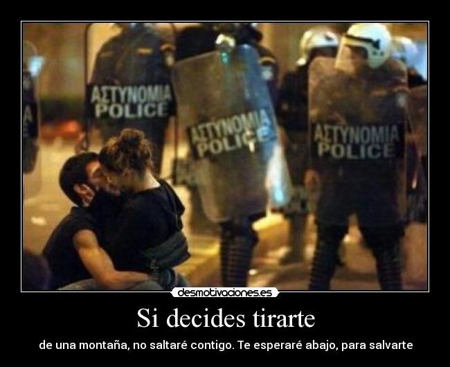 Si decides tirarte - de una montaña, no saltaré contigo. Te esperaré abajo, para salvarte