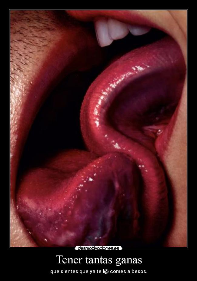 Tener tantas ganas - que sientes que ya te l@ comes a besos.