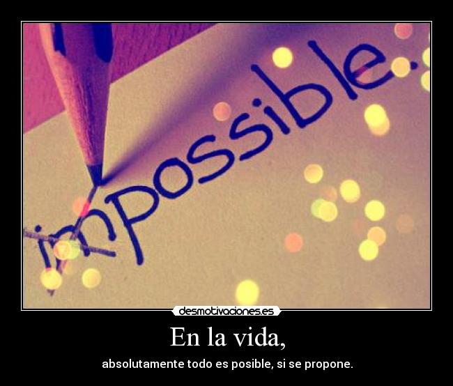 En la vida, - absolutamente todo es posible, si se propone.