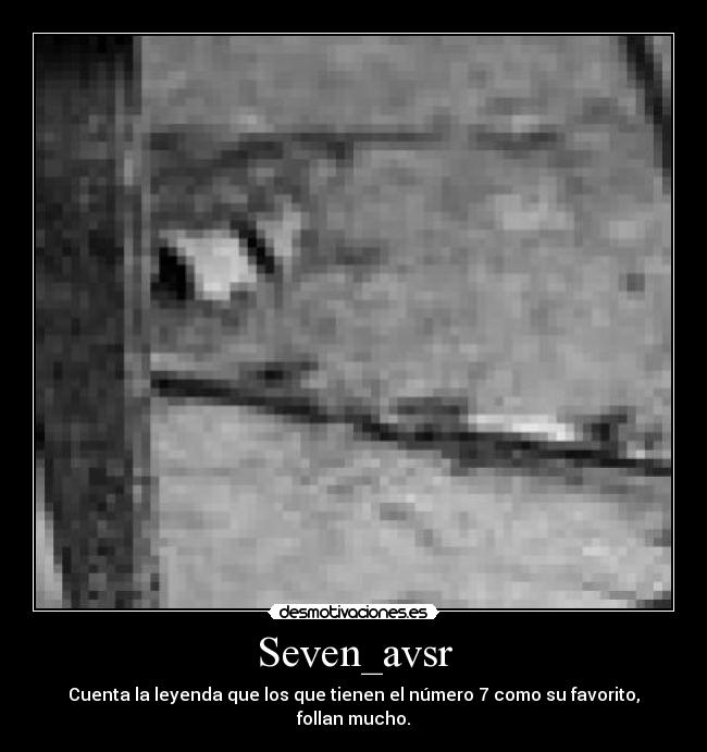 Seven_avsr - Cuenta la leyenda que los que tienen el número 7 como su favorito, follan mucho.