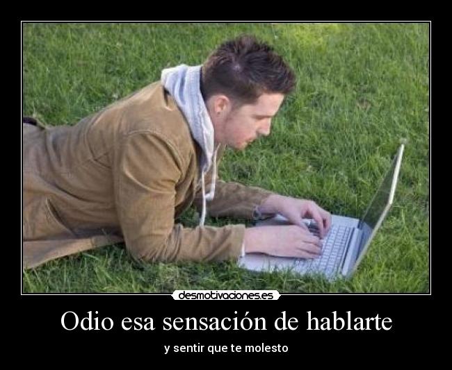 Odio esa sensación de hablarte -