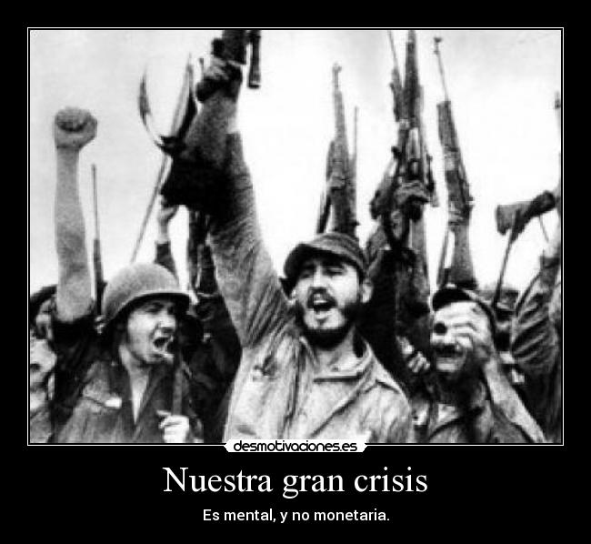 Nuestra gran crisis - Es mental, y no monetaria.