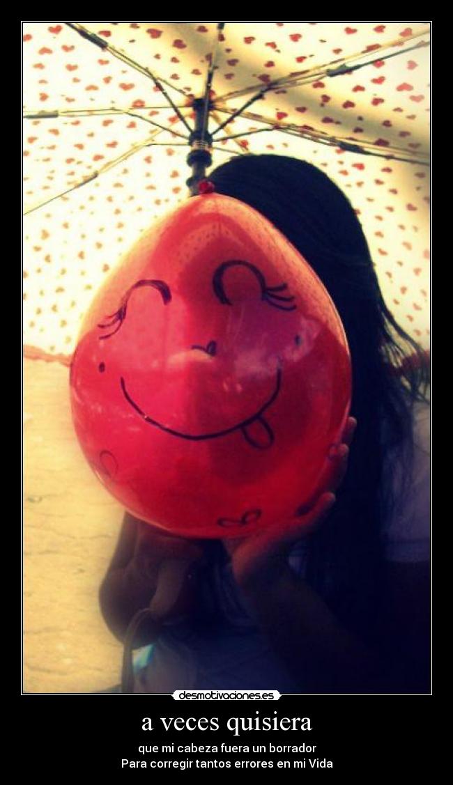 a veces quisiera - que mi cabeza fuera un borrador
Para corregir tantos errores en mi Vida