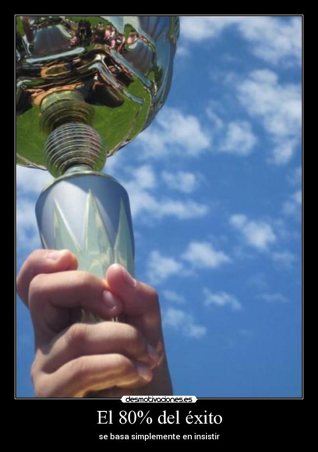 El 80% del éxito - se basa simplemente en insistir