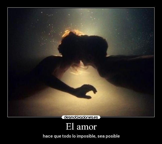 El amor - hace que todo lo imposible, sea posible