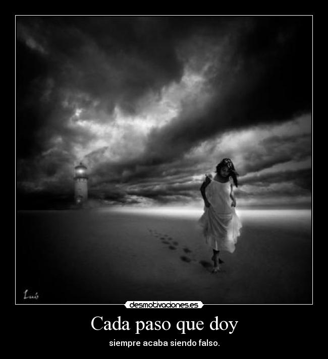 Cada paso que doy - siempre acaba siendo falso.