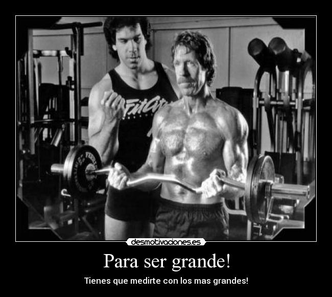Para ser grande! - Tienes que medirte con los mas grandes!