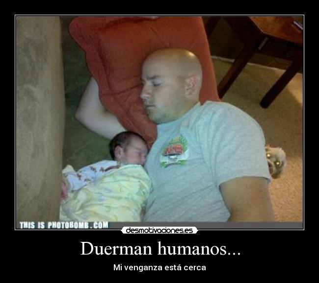 Duerman humanos... - 