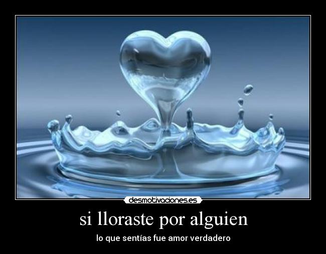 si lloraste por alguien - lo que sentías fue amor verdadero