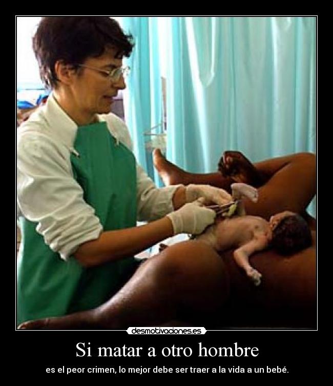 Si matar a otro hombre - es el peor crimen, lo mejor debe ser traer a la vida a un bebé.