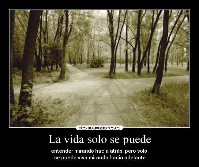 La vida solo se puede - entender mirando hacia atrás, pero solo
se puede vivir mirando hacia adelante
