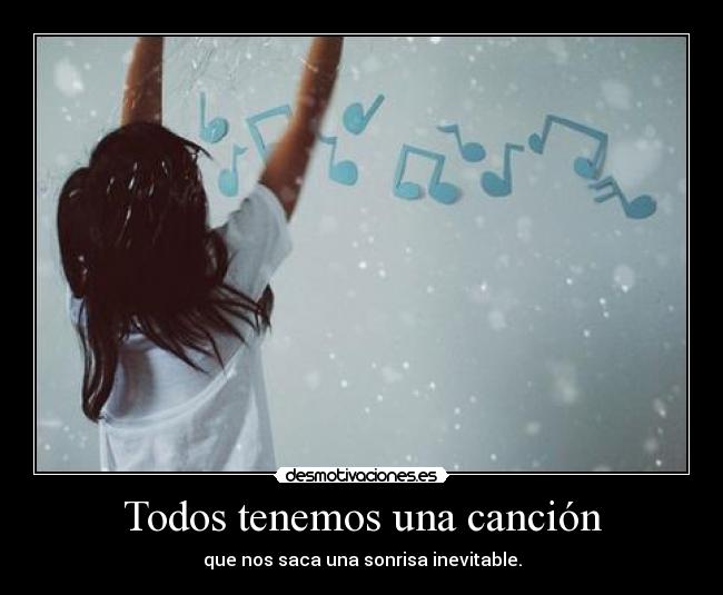 Todos tenemos una canción - que nos saca una sonrisa inevitable.
