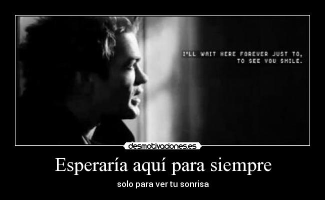 Esperaría aquí para siempre - solo para ver tu sonrisa