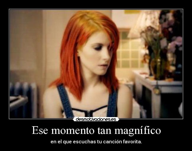 Ese momento tan magnífico - en el que escuchas tu canción favorita.