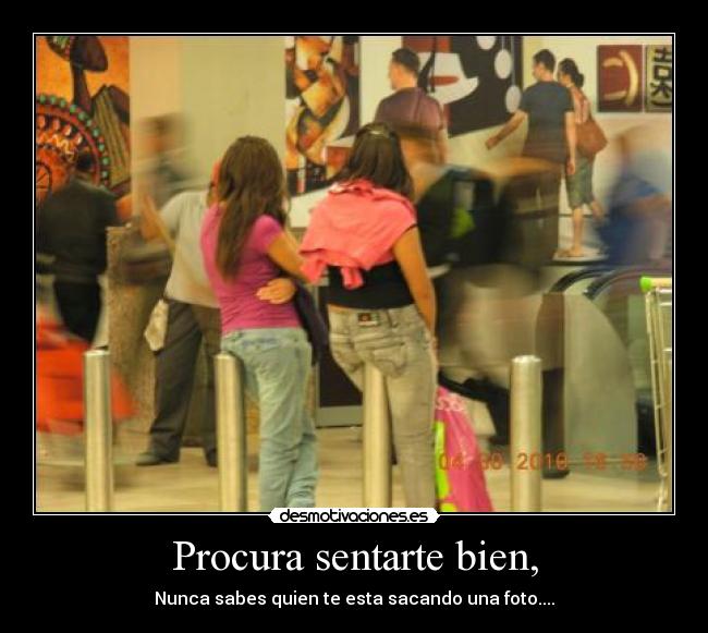 Procura sentarte bien, -