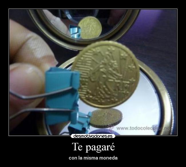 Te pagaré - con la misma moneda
