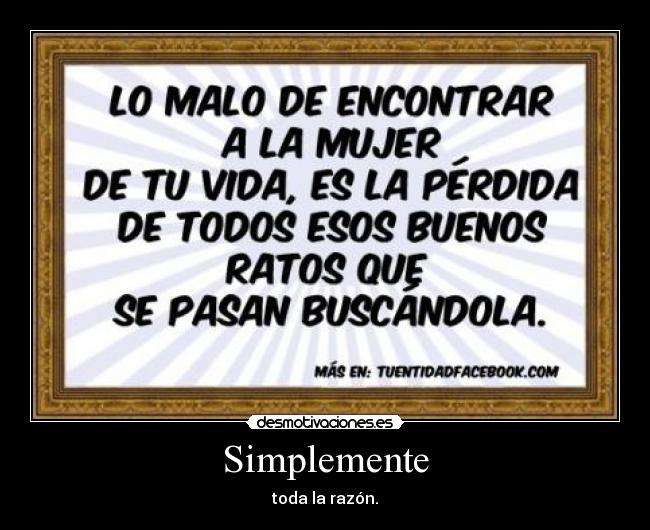 Simplemente - toda la razón.