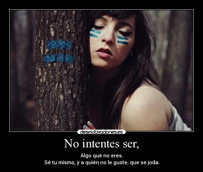 No intentes ser, -