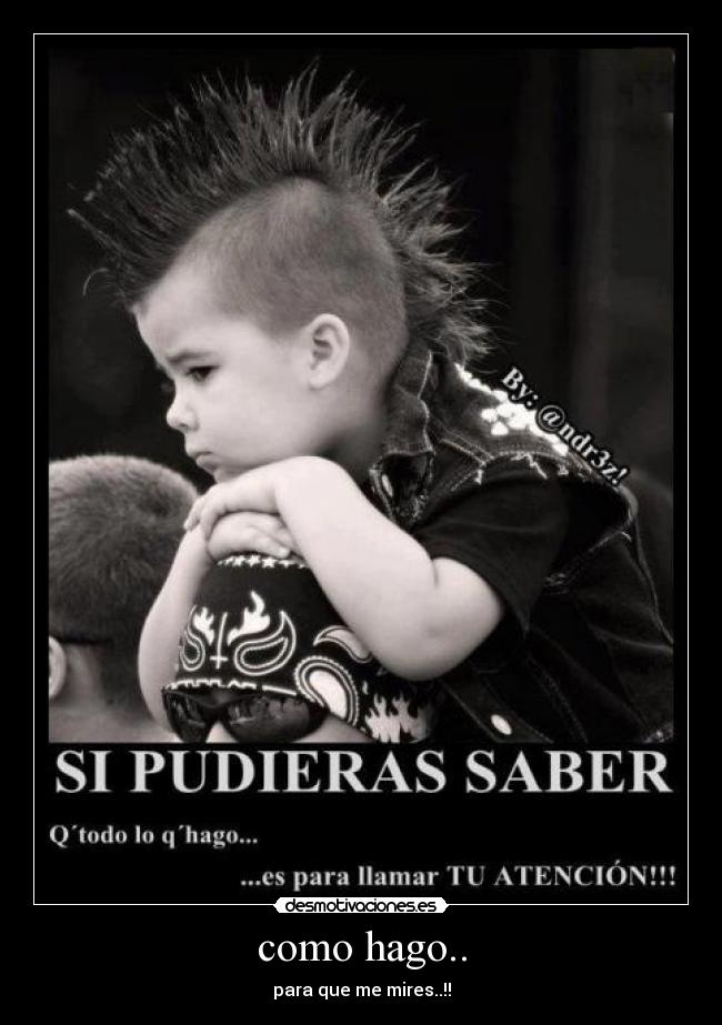 como hago.. - para que me mires..!!