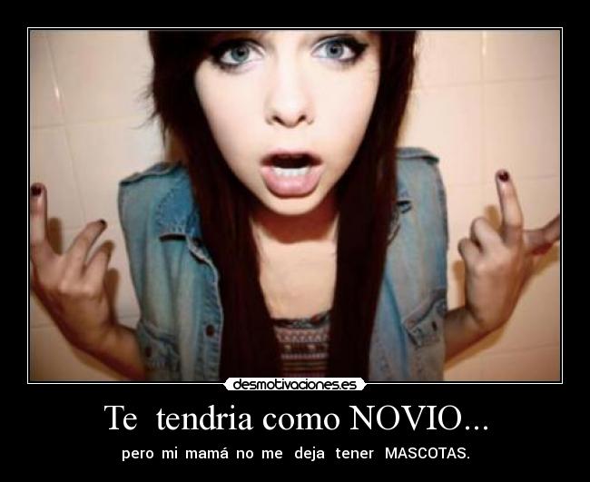 Te tendria como NOVIO... -