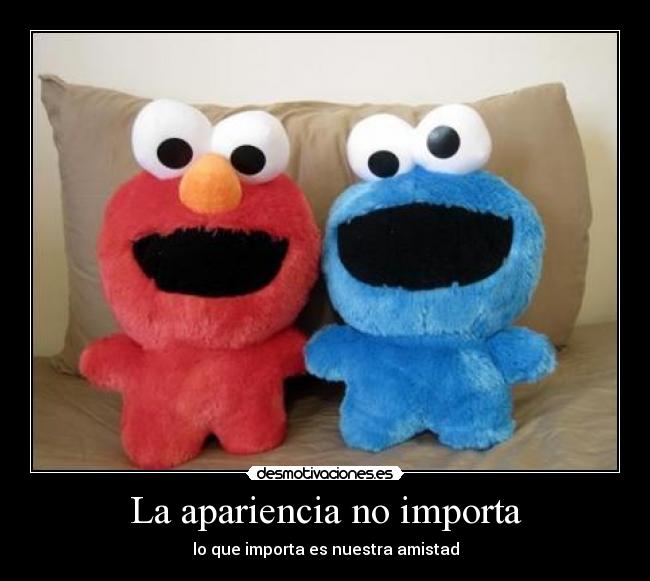 La apariencia no importa - lo que importa es nuestra amistad