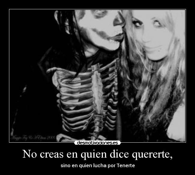No creas en quien dice quererte, -