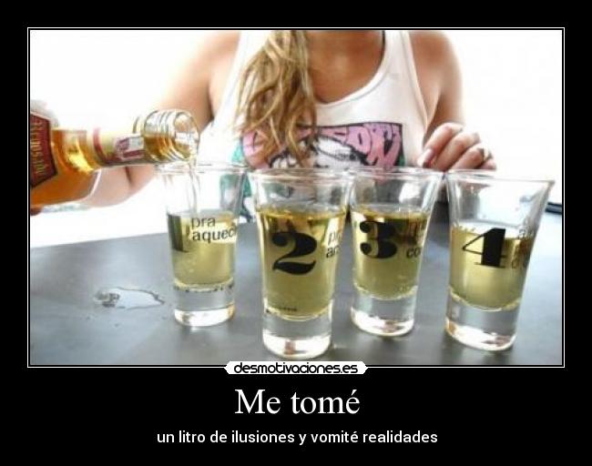 Me tomé - un litro de ilusiones y vomité realidades