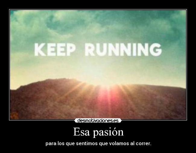 Esa pasión - para los que sentimos que volamos al correr.