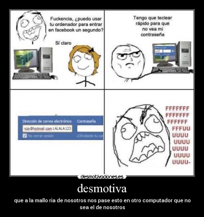 desmotiva - que a la mallo ria de nosotros nos pase esto en otro computador que no
sea el de nosotros