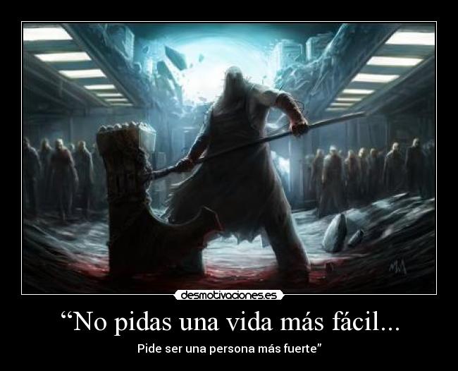“No pidas una vida más fácil... - Pide ser una persona más fuerte”