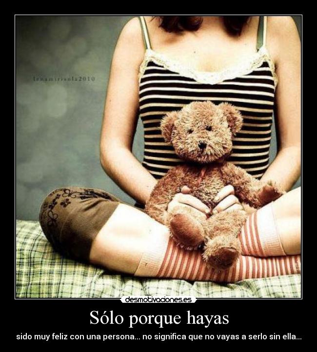 Sólo porque hayas - sido muy feliz con una persona... no significa que no vayas a serlo sin ella...