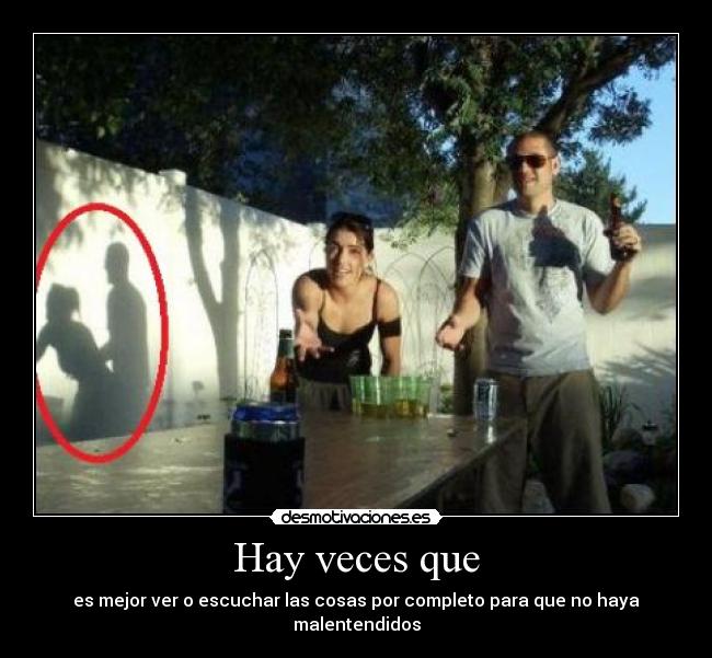 Hay veces que - es mejor ver o escuchar las cosas por completo para que no haya malentendidos