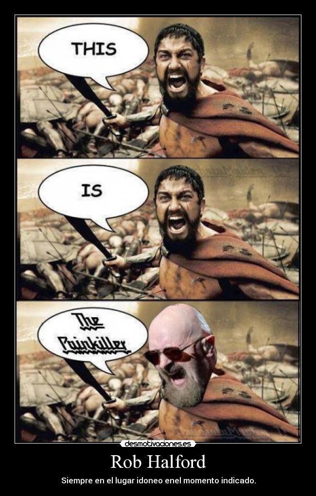 Rob Halford - Siempre en el lugar idoneo enel momento indicado.