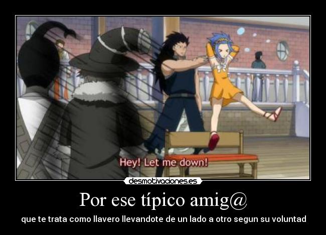 Por ese típico amig@ - que te trata como llavero llevandote de un lado a otro segun su voluntad