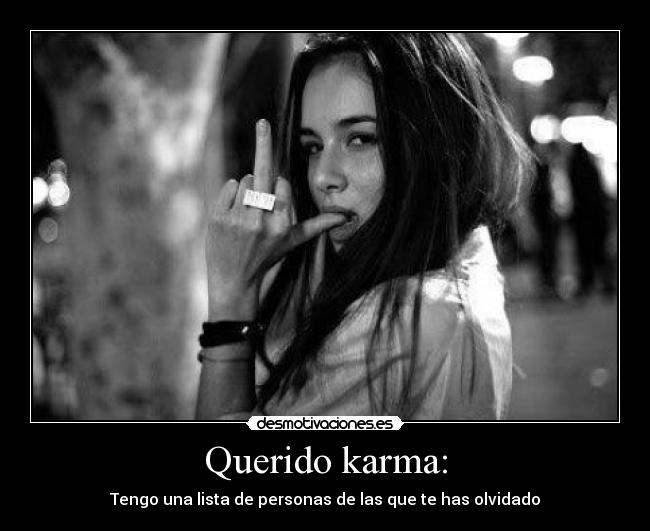 Querido karma: - Tengo una lista de personas de las que te has olvidado