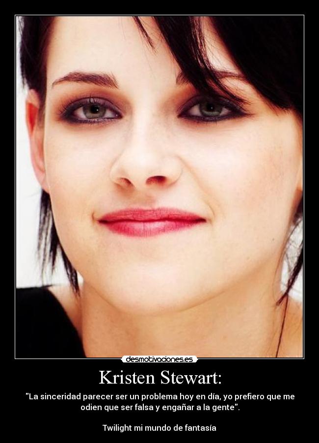 Kristen Stewart: - La sinceridad parecer ser un problema hoy en día, yo prefiero que me
odien que ser falsa y engañar a la gente.

Twilight mi mundo de fantasía